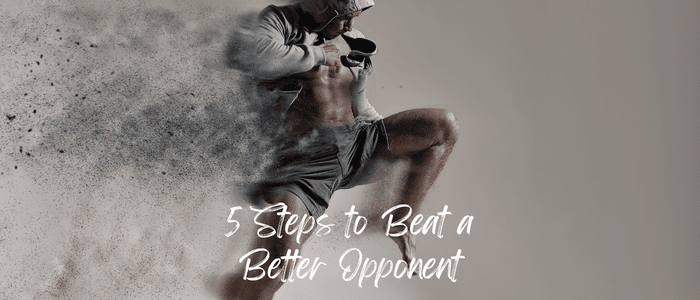 5 Steps to Beat a Better Opponent